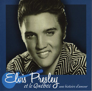 Elvis Presley et le Québec - une histoire d'amour - Sony/BMG TMUCD-5806 - Canada 2008