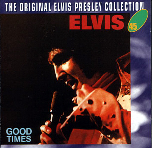 Good Times  -  The Original Elvis Presley Collection Vol. 45 - EU 1999 - BMG 74321 90646 2 - Elvis Presley CD